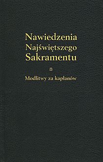 Nawiedzenia Najświętszego Sakramentu. Modlitwy za kapłanów (książka) - praca zbiorowa, kapłaństwo; modlitwa, Wydawnictwo Sióstr Loretanek, 2010 r., oprawa twarda - 28572 9788372574022