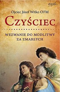 Czyściec. Wezwanie do modlitwy za zmarłych (książka) - Ojciec Józef Witko OFM, Witko; modlitwy za zamarłych; czyściec, ESPRIT, 2023 r., oprawa miękka - 28189 9788367742467