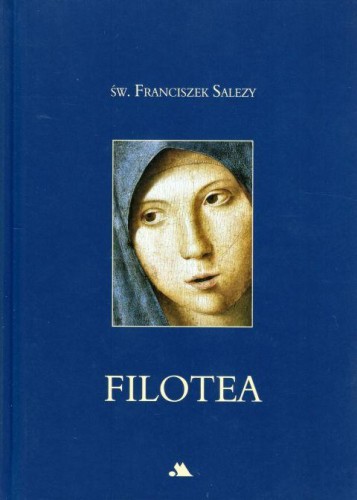 Filotea, czyli droga do życia pobożnego (książka) - św. Franciszek Salezy, myśli rozważania, Wydawnictwo AA - Kraków, oprawa miękka - 28125 9788361060895