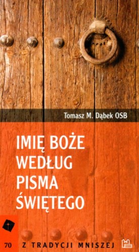 Imię Boże według Pisma Świętego (książka) - o. Tomasz Maria Dąbek OSB, Biblia, Wydawnictwo OO. Benedyktynów TYNIEC, 2018 r., oprawa miękka - 28122 9788373548251