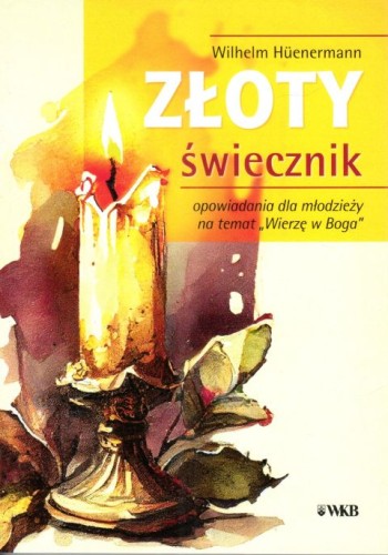 Złoty świecznik. Opowiadania dla młodzieży na temat "Wierzę w Boga" (książka) - Wilhelm Huenermann, młodzież; powieść, Wydawnictwo OO. Karmelitów Bosych, 2024 r., oprawa miękka - 27765 9788376047232