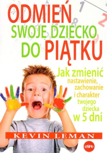 Odmień swoje dziecko do piątku. Jak zmienić nastawienie, zachowanie i charakter twojego dziecka w 5 dni (książka) - Kevin Leman, rodzina, rodzice; katecheci, wychowawcy, Wydawnictwo eSPe, 2023 r., oprawa miękka - 27730 9788382012699