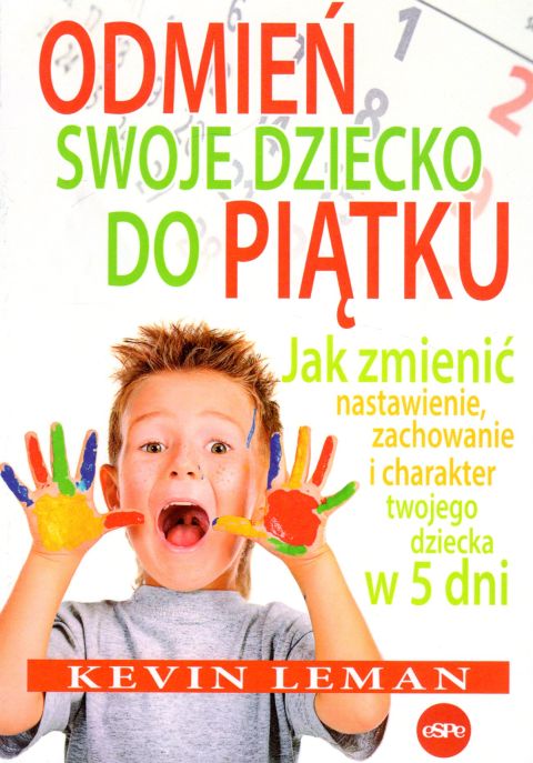 Odmień swoje dziecko do piątku. Jak zmienić nastawienie, zachowanie i charakter twojego dziecka w 5 dni (książka) - Kevin Leman, rodzina, rodzice; katecheci, wychowawcy, Wydawnictwo eSPe, 2023 r., oprawa miękka - 27730 9788382012699