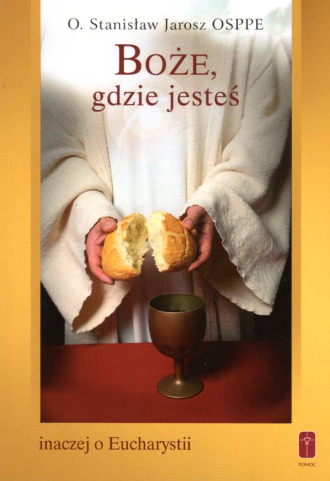 Boże gdzie jesteś (książka) - O. Stanisław Jarosz OSPPE, Eucharystia, Wydawnictwo Misjonarzy Krwi Chrystusa POMOC, 2014 r., oprawa miękka - 27642 9788372569332