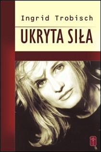 Ukryta siła (książka) - Ingrid Trobisch, rodzina, rodzice; psychologia, Wydawnictwo Misjonarzy Krwi Chrystusa POMOC, 2017 r., oprawa miękka - 27591 9788372569226