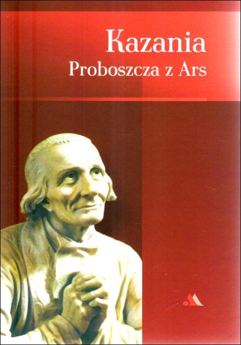 Kazania proboszcza z Ars (książka) - Jacek Laskowski  (wyb.) , homiletyka, Wydawnictwo AA - Kraków, 2015 r., oprawa miękka - 26823 9788378641537