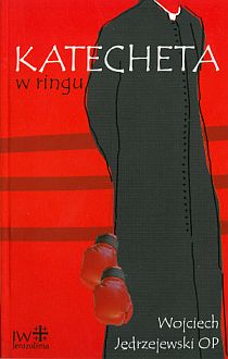 Katecheta w ringu (książka) - Wojciech Jędrzejewski OP, katecheci, wychowawcy, JEROZOLIMA, 2007 r., oprawa miękka - 26600 9788389282347