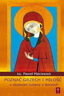 Poznać grzech i miłość z objawień Juliany z Norwich (książka) - ks. Paweł Maciaszek, objawienia, cuda, Wydawnictwo Misjonarzy Krwi Chrystusa POMOC, 2009 r., oprawa miękka - 26444 9788372569219