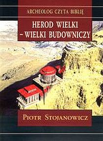 Herod Wielki - Wielki Budowniczy. Archeolog czyta Biblię (książka) - Piotr Stojanowicz, Biblia; popularnonaukowe, Wrocławska Księgarnia Archidiecezjalna, 2008 r., oprawa miękka - 26021 9788374540841