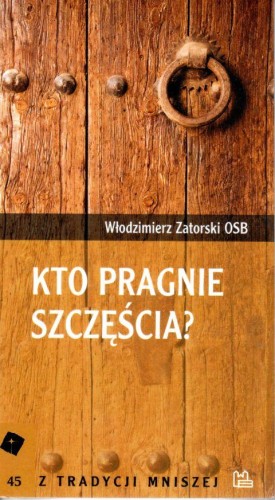 Kto pragnie szczęścia? (książka) - Włodzimierz Zatorski OSB, duchowość, Wydawnictwo OO. Benedyktynów TYNIEC, 2009 r., oprawa miękka - 25786 9788373542693