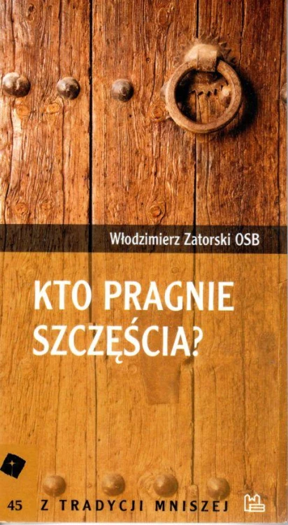 Kto pragnie szczęścia? (książka) - Włodzimierz Zatorski OSB, duchowość, Wydawnictwo OO. Benedyktynów TYNIEC, 2009 r., oprawa miękka - 25786 9788373542693