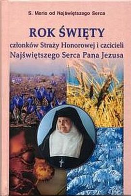 Rok Święty członków Straży Honorowej i czcicieli Najświętszego Serca Pana Jezusa (książka) - s. Maria od Najświętszego Serca, popularnonaukowe, SIOSTRY WIZYTKI, 2005 r., oprawa twarda - 24807 9788386733064