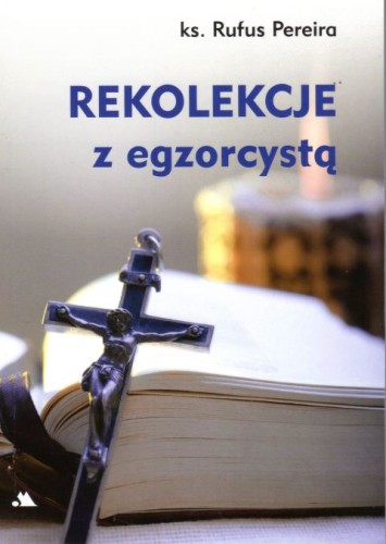 Rekolekcje z egzorcystą (książka) - ks. Rufus Pereira, sekty egzorcyzmy, Wydawnictwo AA - Kraków, 2017 r., oprawa miękka - 24355 9788378647133