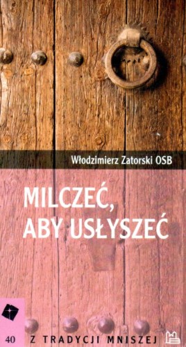 Milczeć, aby usłyszeć - seria Z Tradycji Mniszej 40 (książka) - Włodzimierz Zatorski OSB, naukowe, Wydawnictwo OO. Benedyktynów TYNIEC, 2012 r., oprawa miękka - 22925 9788373544123