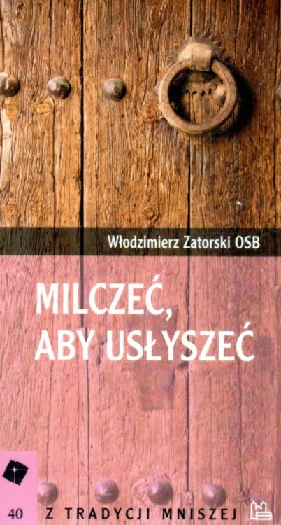 Milczeć, aby usłyszeć - seria Z Tradycji Mniszej 40 (książka) - Włodzimierz Zatorski OSB, naukowe, Wydawnictwo OO. Benedyktynów TYNIEC, 2012 r., oprawa miękka - 22925 9788373544123