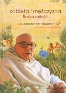 Kobieta i mężczyzna.. Boska miłość. Z o.Joachimem Badenim OP rozmawia.. (książka) - o. Joachim Badeni OP, Sylwester Szefer, rodzina, rodzice; popularnonaukowe, Wydawnictwo AA - Kraków, 2007 r., oprawa miękka - 22794 9788362927807
