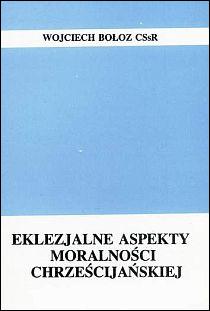Eklezjalne aspekty moralności chrześcijańskiej (książka) - Wojciech Bołoz CSsR, naukowe, Wydawnictwo Instytut Teologiczny Księży Misjonarzy, 1992 r., oprawa miękka - 22529 9788386715404
