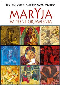Maryja w pełni objawienia (książka) - ks. Włodzimierz Wołyniec, maryjne, Wrocławska Księgarnia Archidiecezjalna, 2007 r., oprawa miękka - 22408 9788374540650