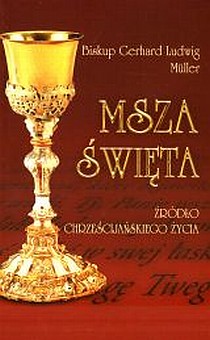 Msza Święta. Źródło chrześcijańskiego życia (książka) - Bp Gerhard Ludwig Muller, Eucharystia, Wydawnictwo Archidiecezji Lubelskiej GAUDIUM, 2007 r., oprawa miękka - 22313 9788389659842