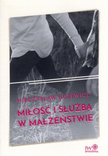 Miłość i służba w małżeństwie (książka) - Mieczysław Guzewicz, rodzina, rodzice, JEROZOLIMA, 2006 r., oprawa miękka - 22112 9788389282798