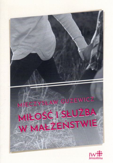 Miłość i służba w małżeństwie (książka) - Mieczysław Guzewicz, rodzina, rodzice, JEROZOLIMA, 2006 r., oprawa miękka - 22112 9788389282798