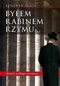 Byłem Rabinem Rzymu... Historia wielkiego nawrócenia (książka) - Eugenio Zolli, biografie, Wydawnictwo Salwator, 2007 r., oprawa miękka - 21518 9788360703243