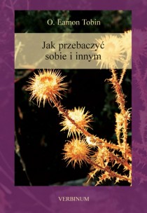 Jak przebaczyć sobie i innym (książka) - o. Eamon Tobin, duchowość, Wydawnictwo Verbinum, 2011 r., oprawa miękka - 21198 9788371923142