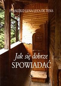Jak się dobrze spowiadać (książka) - Luna Luca Tena de Francisco, sakramenty, Wydawnictwo AA - Kraków, 2010 r., oprawa miękka - 21141 9788389368836