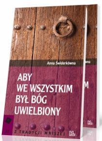 Aby we wszystkim był Bóg uwielbiony (książka) - Anna Świderkówna, naukowe, Wydawnictwo OO. Benedyktynów TYNIEC, 2011 r., oprawa miękka - 21039 9788373541757