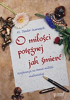 O miłości potężnej jak śmierć Konferencje na temat miłości małżeńskiej (książka) - ks. Teodor Szarwark, homiletyka, Wydawnictwo Biblos - Tarnów, 2007 r., oprawa miękka - 20812 9788373324169