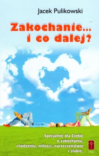 Zakochanie... i co dalej? Specjalnie dla ciebie o zakochaniu, chodzeniu (książka) - Jacek Pulikowski, młodzież; rodzina, rodzice, Wydawnictwo Misjonarzy Krwi Chrystusa POMOC, 2018 r., oprawa miękka - 20503 9788372568854