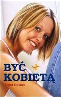 Być kobietą (książka) - Ingrid Trobisch, psychologia; rodzina, rodzice, Oficyna Wydawnicza VOCATIO, 2014 r., oprawa Miękka - 18599 9788378291374
