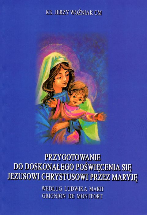 Przygotowanie do doskonałego poświęcenia się Jezusowi Chrystusowi ... (książka) - ks. Jerzy Woźniak CM, rozważania, Wydawnictwo Instytut Teologiczny Księży Misjonarzy, 1998 r., oprawa miękka - 18032 9788372161215