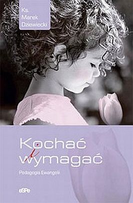 Kochać i wymagać. Pedagogia Ewangelii (książka) - ks. Marek Dziewiecki, rodzina, rodzice, Wydawnictwo eSPe, 2025 r., oprawa miękka - 17950 9788384040294