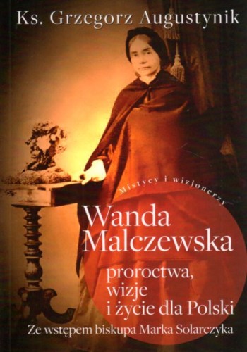 Wanda Malczewska; proroctwa, wizje i życie dla Polski (książka) - ks. Grzegorz Augustynik, popularnonaukowe, Wydawnictwo Fronda, 2022 r., oprawa miękka ze skrzydełkami - 17423 9788380797567