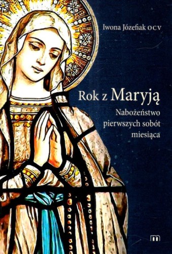 Rok z Maryją. Nabożeństwa Pierwszych Sobót Miesiąca (książka) - Iwona Józefiak, maryjne, Wydawnictwo M, 2022 r., oprawa miękka - 16259 9788380438217