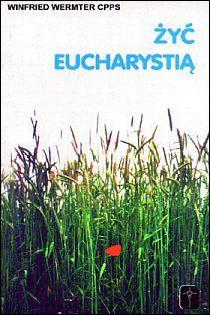 Żyć Eucharystią (książka) - Winfried Wermter CPPS, Eucharystia, Wydawnictwo Misjonarzy Krwi Chrystusa POMOC, 1997 r., oprawa miękka - 16236 9788386843497