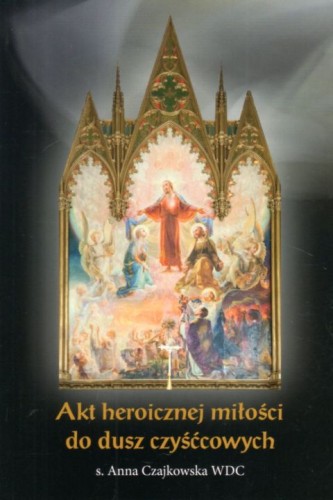Akt heroicznej miłości do dusz czyścowych (książka) - s. Anna Czajkowska, czyściec, Wydawnictwo Bernardinum, 2022 r., oprawa miękka - 16055 9788381278775