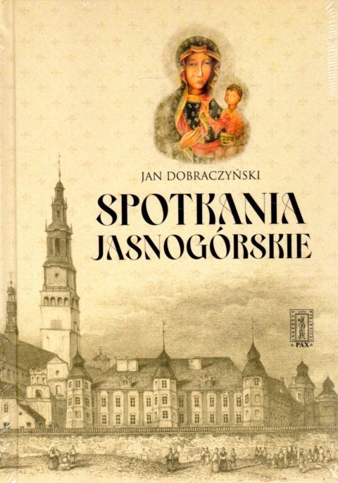 Spotkania jasnogórskie (książka) - Jan Dobraczyński, maryjne, Instytut Wydawniczy PAX, 2022 r., oprawa twarda - 15543 9788321120515