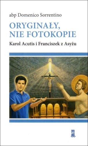 Oryginały, nie fotokopie. Karol Acutis i Franciszek z Asyżu (książka) - abp Domenico Sorrentino, biografie, Wydawnictwo Sióstr Loretanek, 2022 r., oprawa miękka - 15535 9788382120813
