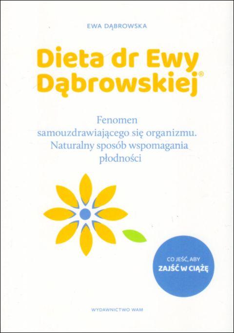 Dieta dr Ewy Dąbrowskiej. Fenomen samouzdrawiającego się organizmu. Naturalny sposób wspomagania płodności (książka) - Ewa Dąbrowska, kuchnia, zdrowie, Wydawnictwo WAM, 2022 r., oprawa miękka - 15268 9788327719065