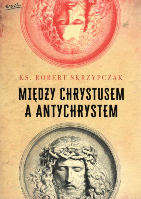 Między Chrystusem a Antychrystem (książka) - ks. Robert Skrzypczak, sekty egzorcyzmy, ESPRIT, 2022 r., oprawa miękka ze skrzydełkami - 15141 9788367291927
