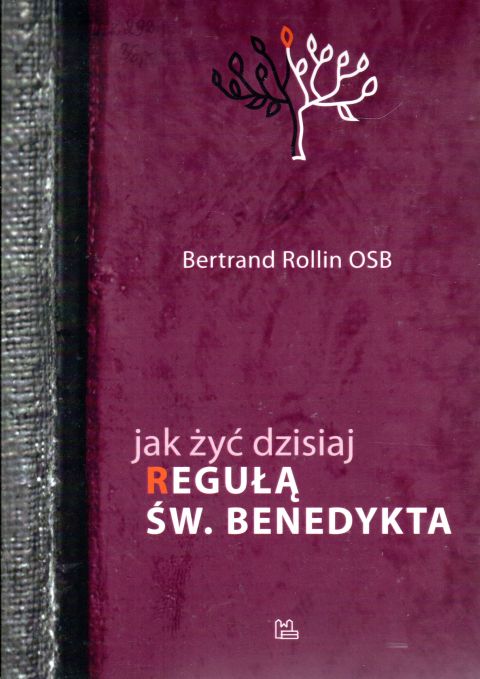 Jak żyć dzisiaj regułą Św. Benedykta (książka) - Bernard Rollin, teologia, Wydawnictwo OO. Benedyktynów TYNIEC, 2019 r., oprawa miękka - 14869 9788373549296