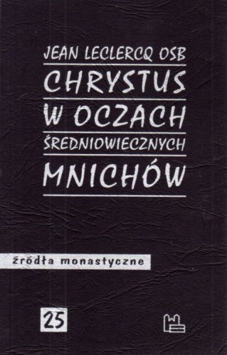 Chrystus w oczach średniowiecznych mnichów (książka) - Jean Leclercq, naukowe, Wydawnictwo OO. Benedyktynów TYNIEC, 2022 r., oprawa miękka - 14708 9788382051803