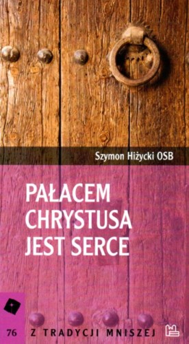 Pałacem Chrystusa jest serce (książka) - Szymon Hiżycki, naukowe, Wydawnictwo OO. Benedyktynów TYNIEC, 2022 r., oprawa miękka - 14653 9788382051865