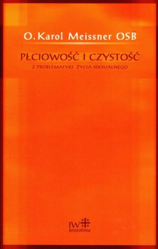 Płciowość i czystość - z problematyki życia seksualnego (książka) - o. Karol Meissner OSB, rodzina, rodzice, JEROZOLIMA, 2004 r., oprawa miękka - 14639 9788389282170