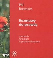 Rozmowy do - prawdy. Z Philem Bosmans rozmawia Katarzyna Szymańska-Borgi (książka) - Katarzyna Szymańska-Borginon, duchowość, Wydawnictwo Salezjańskie - Warszawa, 2004 r., oprawa miękka ze skrzydełkami - 14339 9788372012807