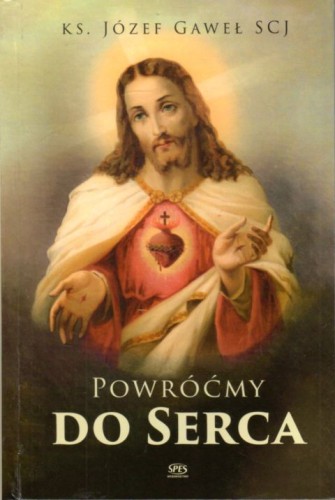 Powróćmy do Serca (książka) - ks. Józef Gaweł, Jezus, Wydawnictwo Spes, 2022 r., oprawa twarda - 14321 9788365829641