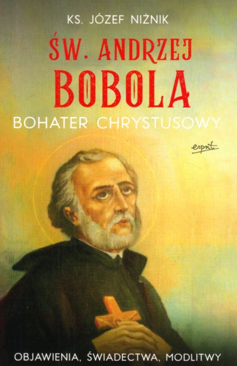 Św. Andrzej Bobola. Bohater Chrystusowy (książka) - ks. Józef Niżnik, biografie, ESPRIT, 2024 r., oprawa miękka - 14251 9788368144574