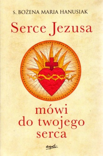 Serce Jezusa mówi do twojego serca (książka) - s. Bożena Maria Hanusiak, Jezus, ESPRIT, 2025 r., oprawa miękka - 13990 9788368317732